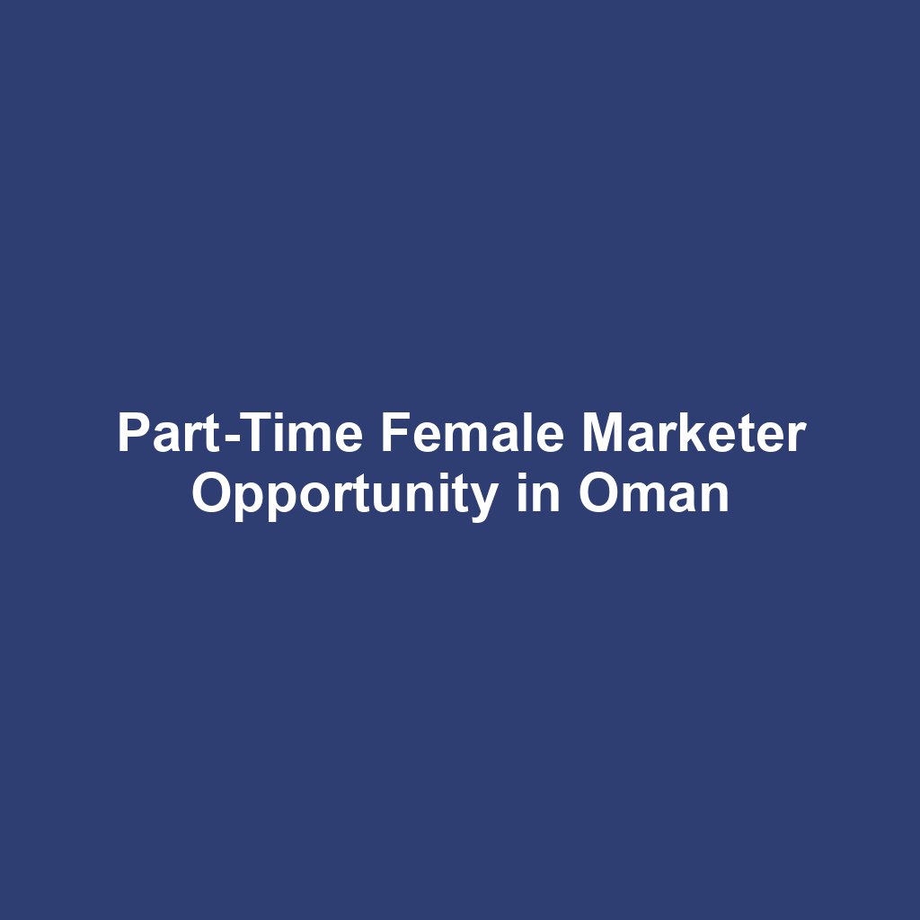 Part-Time Female Marketer Opportunity in Oman