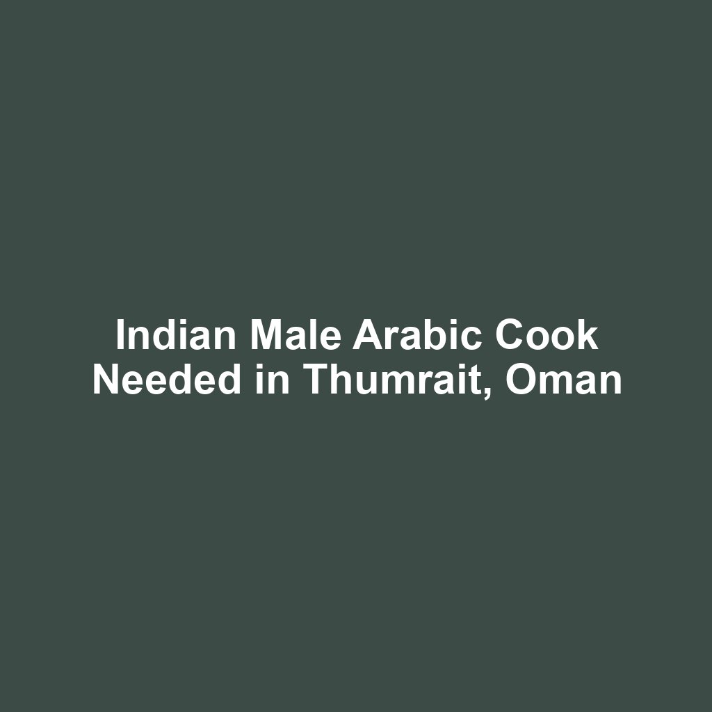 Indian Male Arabic Cook Needed in Thumrait, Oman
