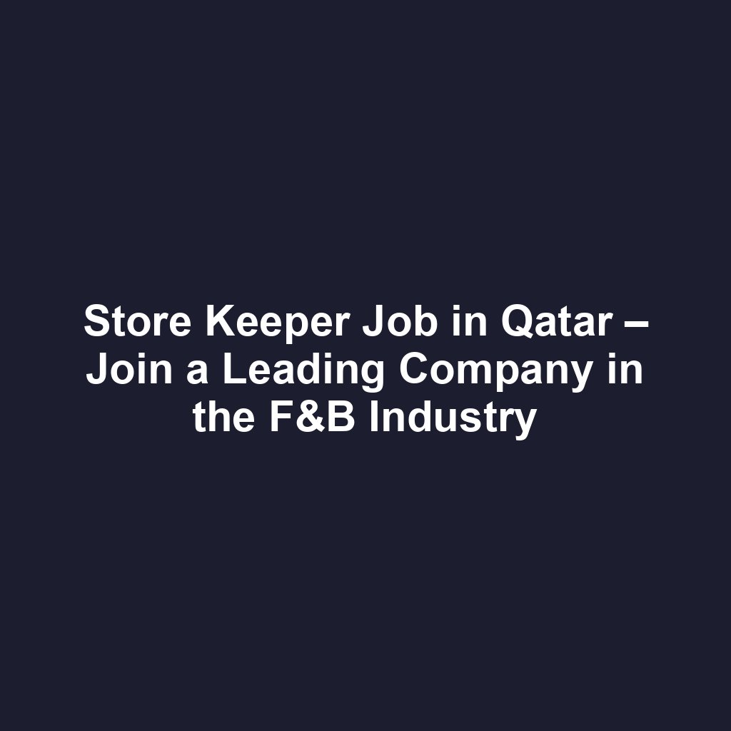 Store Keeper Job in Qatar – Join a Leading Company in the F&B Industry