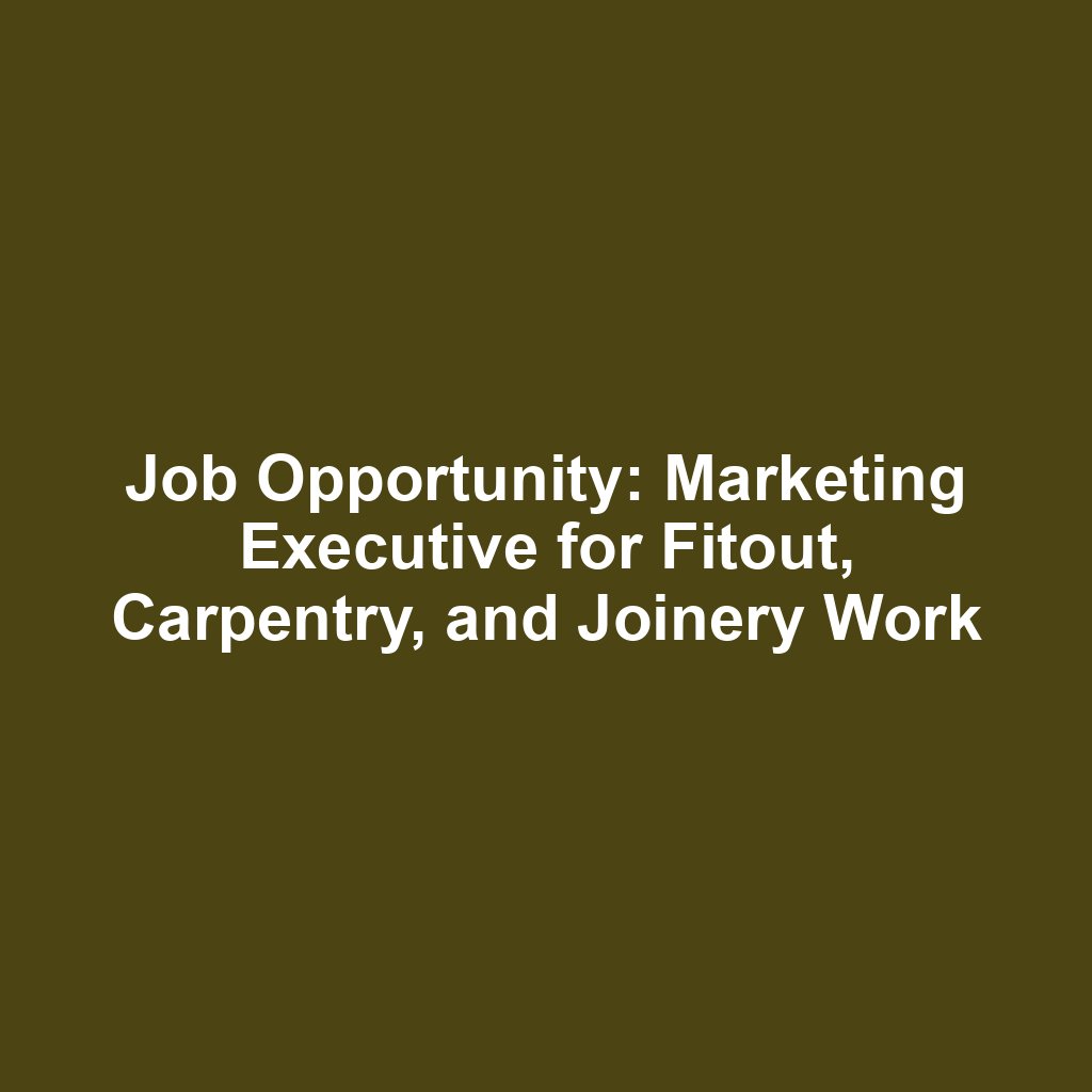 Job Opportunity: Marketing Executive for Fitout, Carpentry, and Joinery Work
