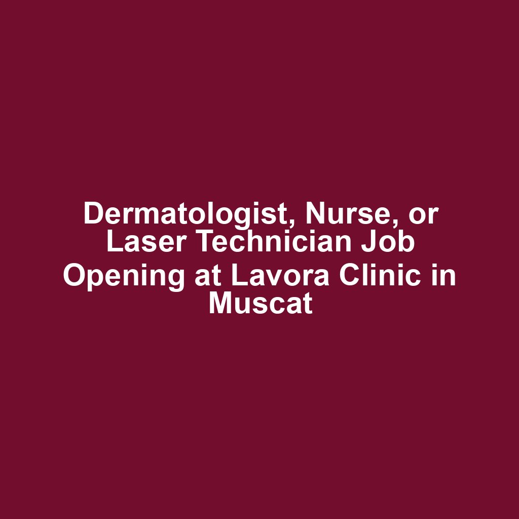 Dermatologist, Nurse, or Laser Technician Job Opening at Lavora Clinic in Muscat