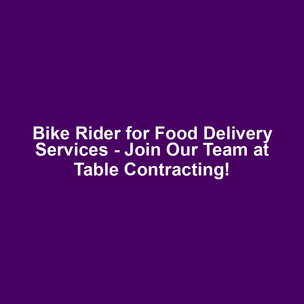 Bike Rider for Food Delivery Services - Join Our Team at Table Contracting!