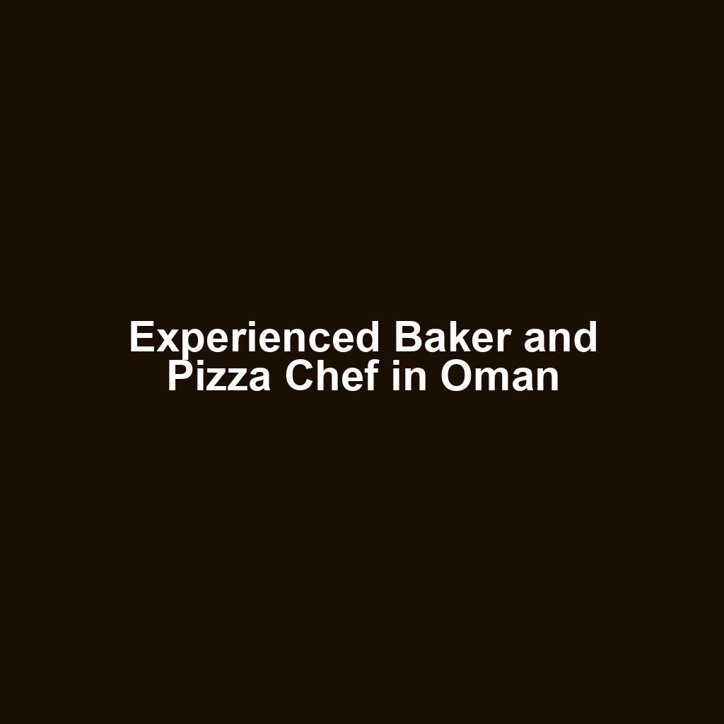 Experienced Baker and Pizza Chef in Oman