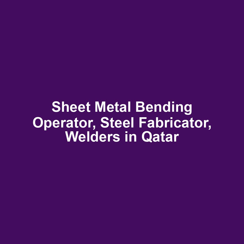 Sheet Metal Bending Operator, Steel Fabricator, Welders in Qatar