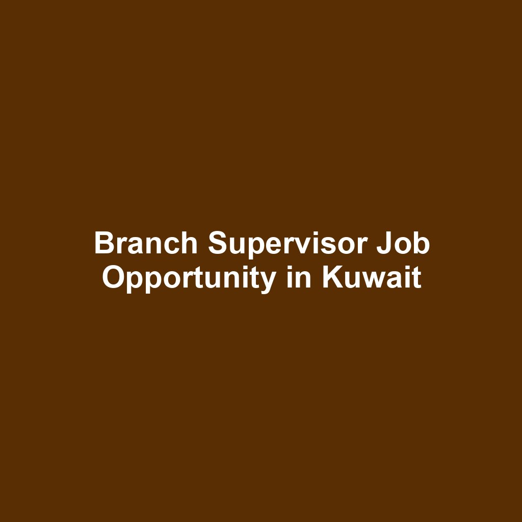 Branch Supervisor Job Opportunity in Kuwait