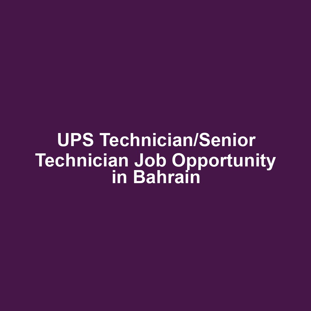 UPS Technician/Senior Technician Job Opportunity in Bahrain