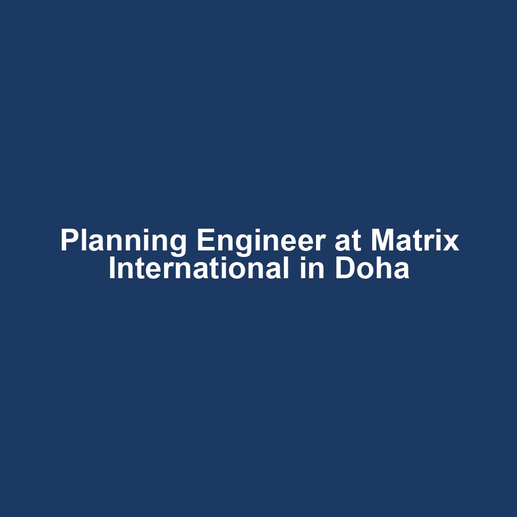 Planning Engineer at Matrix International in Doha