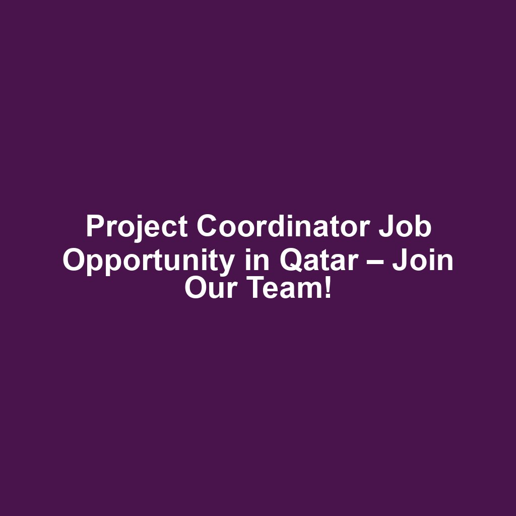 Project Coordinator Job Opportunity in Qatar – Join Our Team!