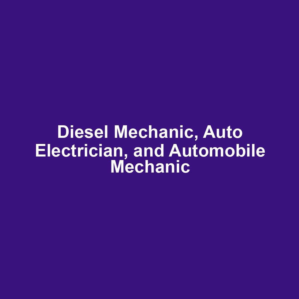 Diesel Mechanic, Auto Electrician, and Automobile Mechanic