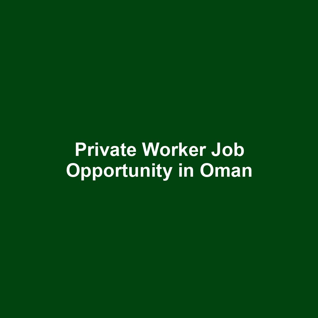 Private Worker Job Opportunity in Oman