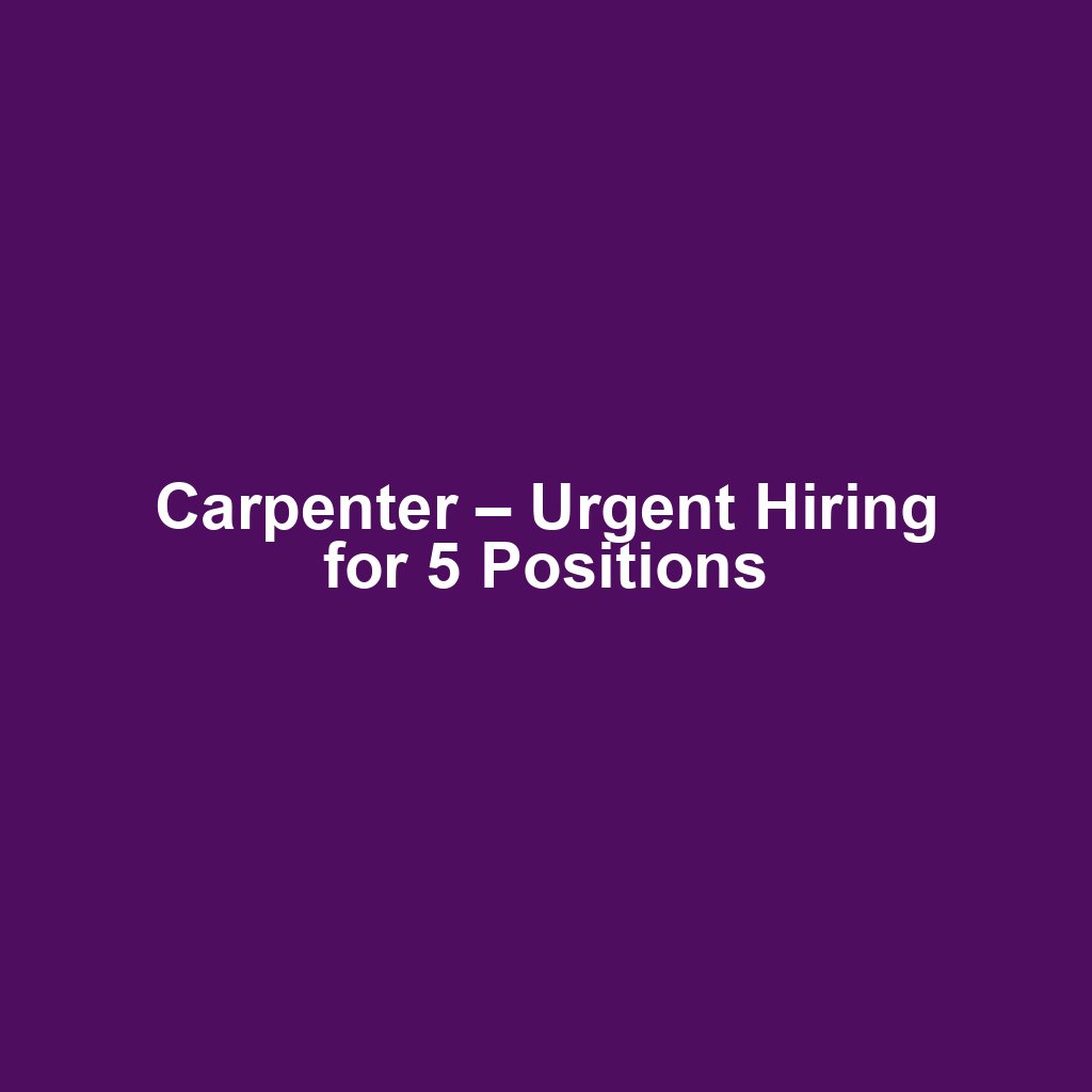 Carpenter – Urgent Hiring for 5 Positions