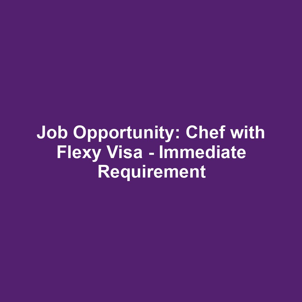 Job Opportunity: Chef with Flexy Visa - Immediate Requirement