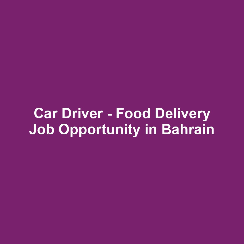 Car Driver - Food Delivery Job Opportunity in Bahrain