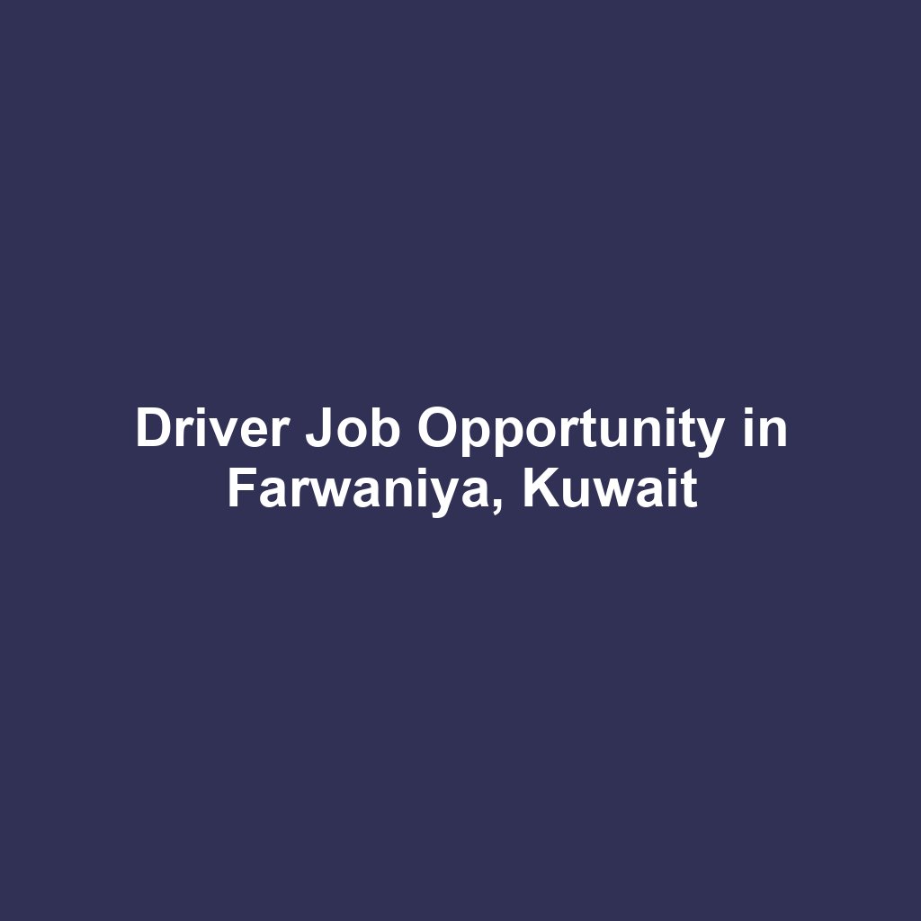 Driver Job Opportunity in Farwaniya, Kuwait