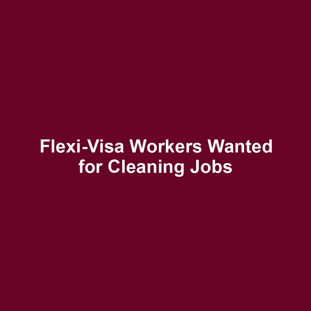 Flexi-Visa Workers Wanted for Cleaning Jobs