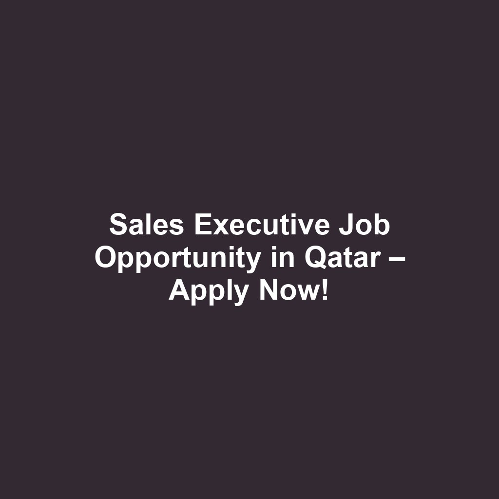 Sales Executive Job Opportunity in Qatar – Apply Now!