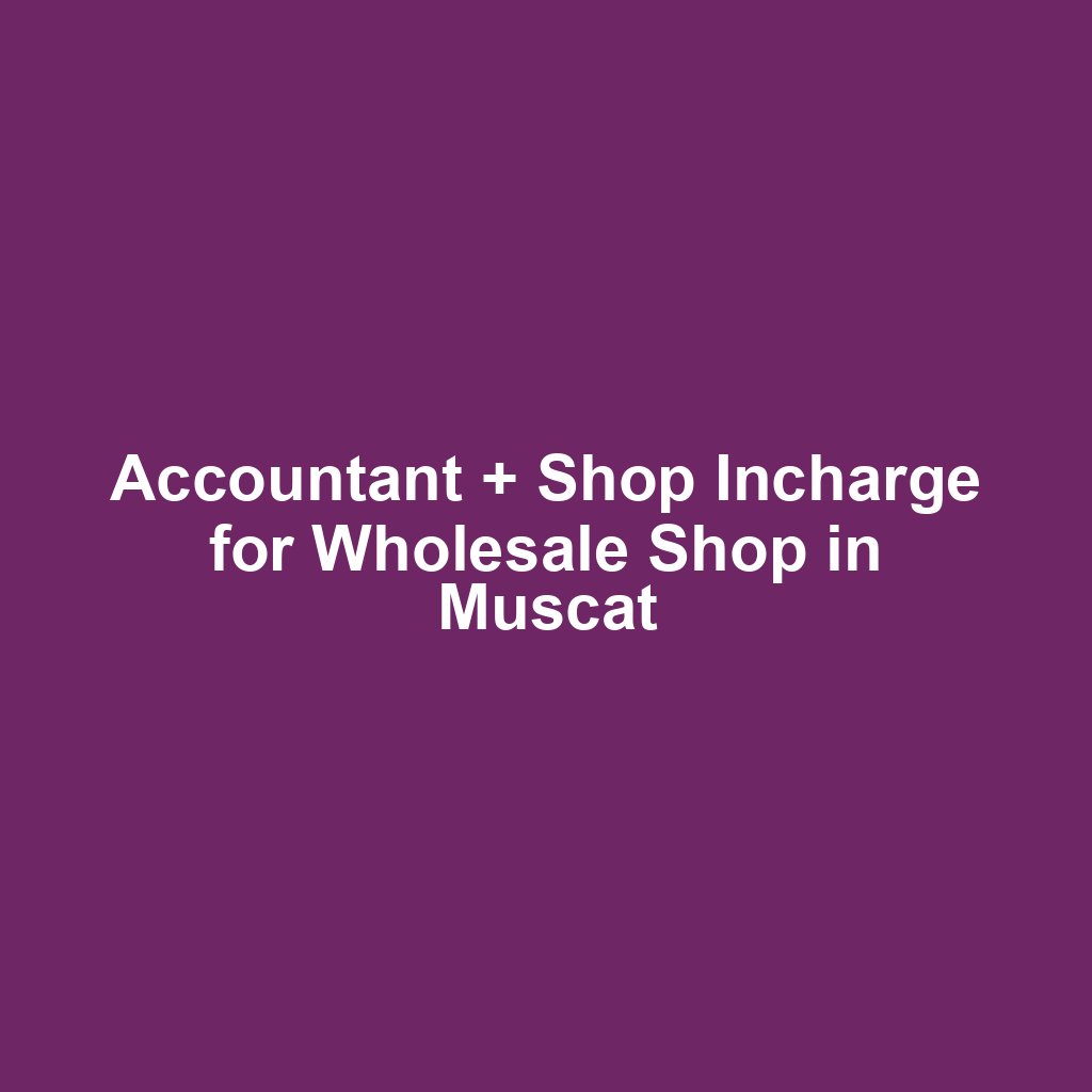 Accountant + Shop Incharge for Wholesale Shop in Muscat