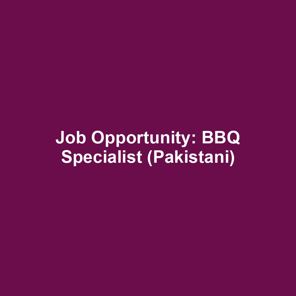 Job Opportunity: BBQ Specialist (Pakistani)