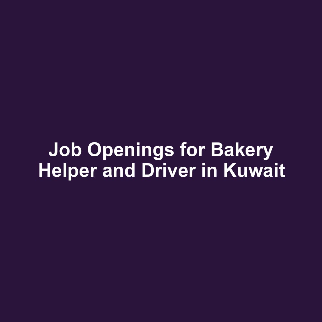 Job Openings for Bakery Helper and Driver in Kuwait