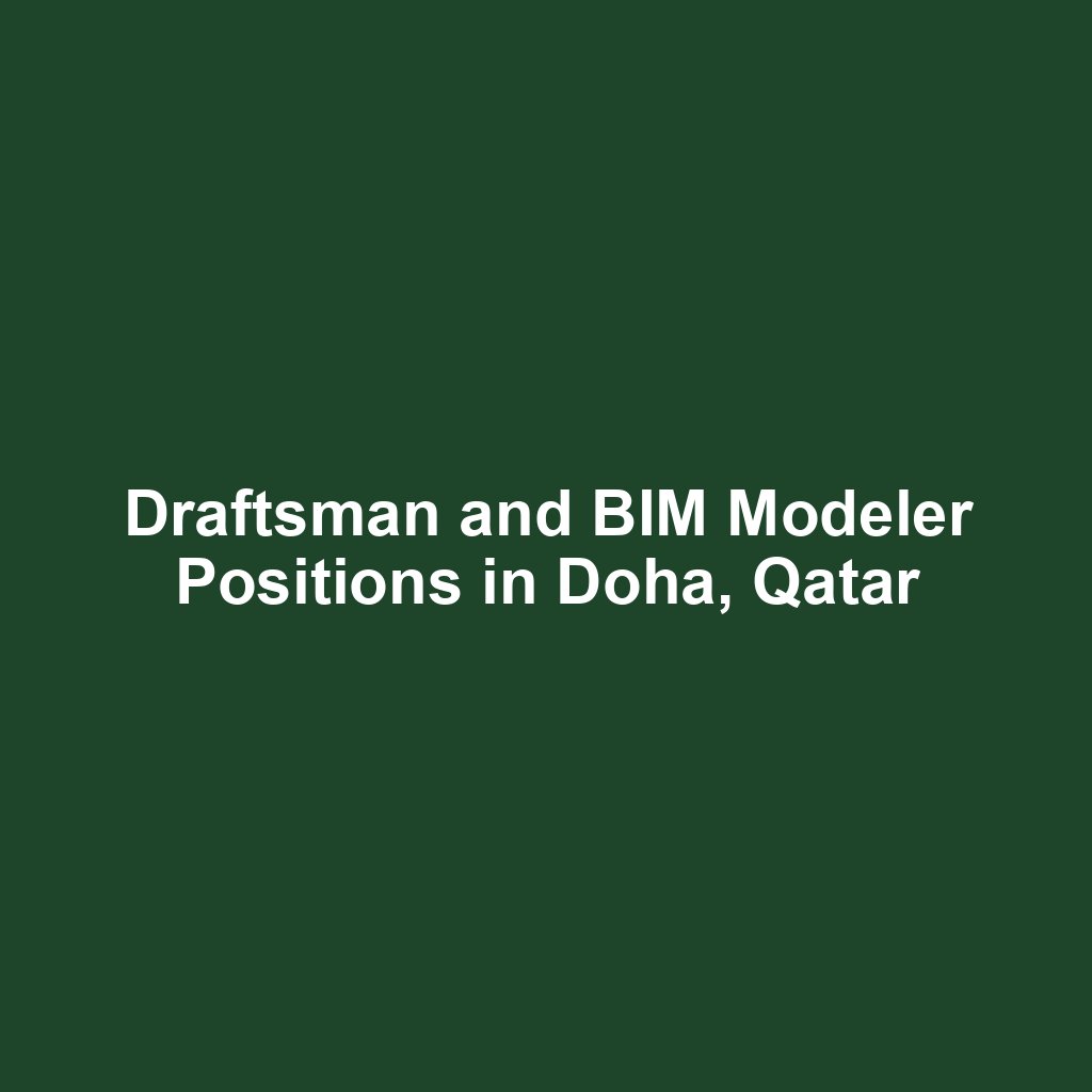 Draftsman and BIM Modeler Positions in Doha, Qatar