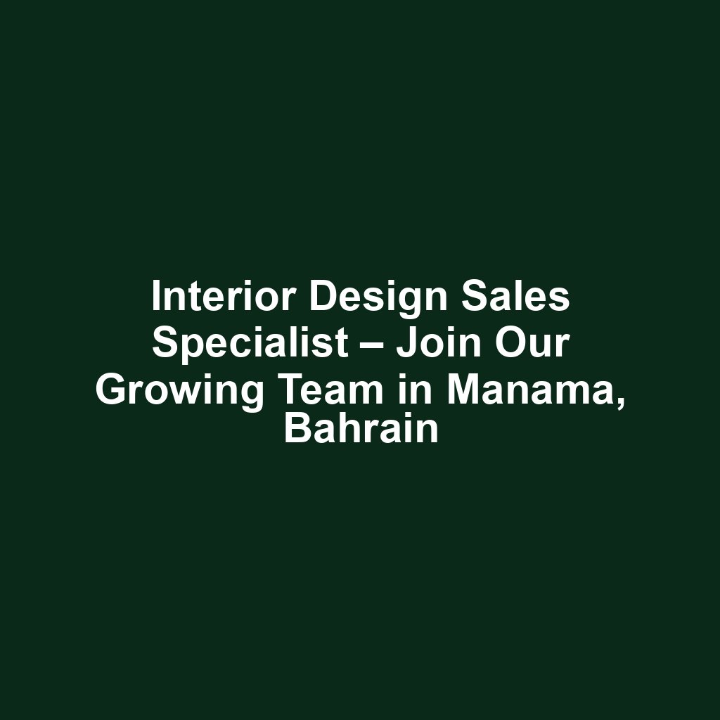 Interior Design Sales Specialist – Join Our Growing Team in Manama, Bahrain