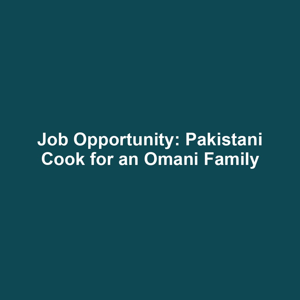 Job Opportunity: Pakistani Cook for an Omani Family