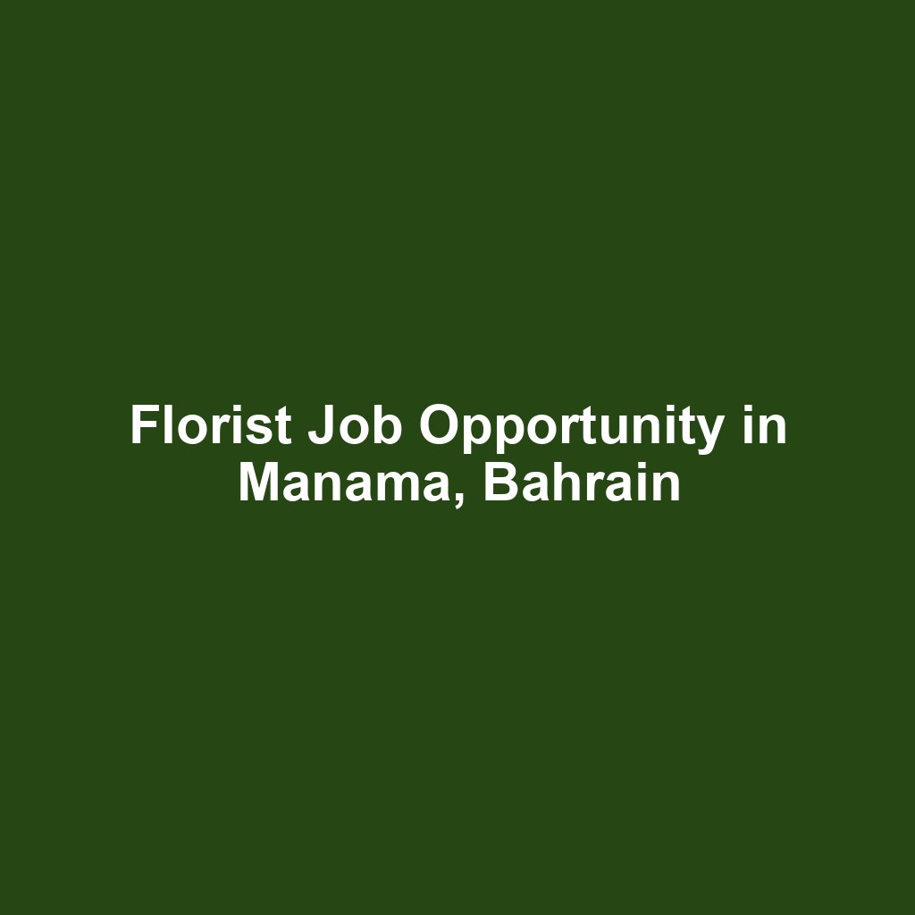 Florist Job Opportunity in Manama, Bahrain