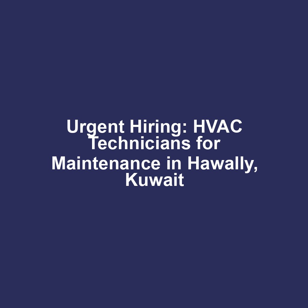 Urgent Hiring: HVAC Technicians for Maintenance in Hawally, Kuwait