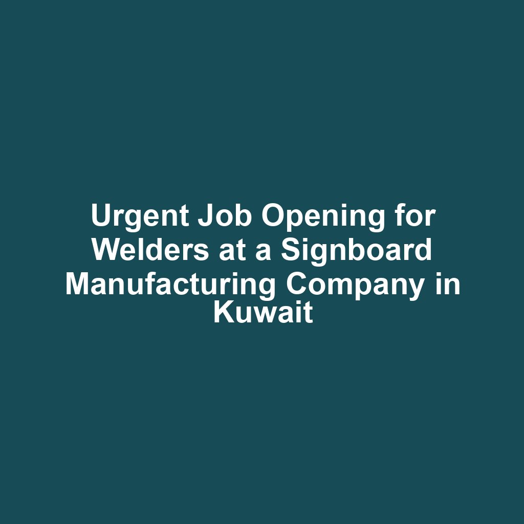 Urgent Job Opening for Welders at a Signboard Manufacturing Company in Kuwait