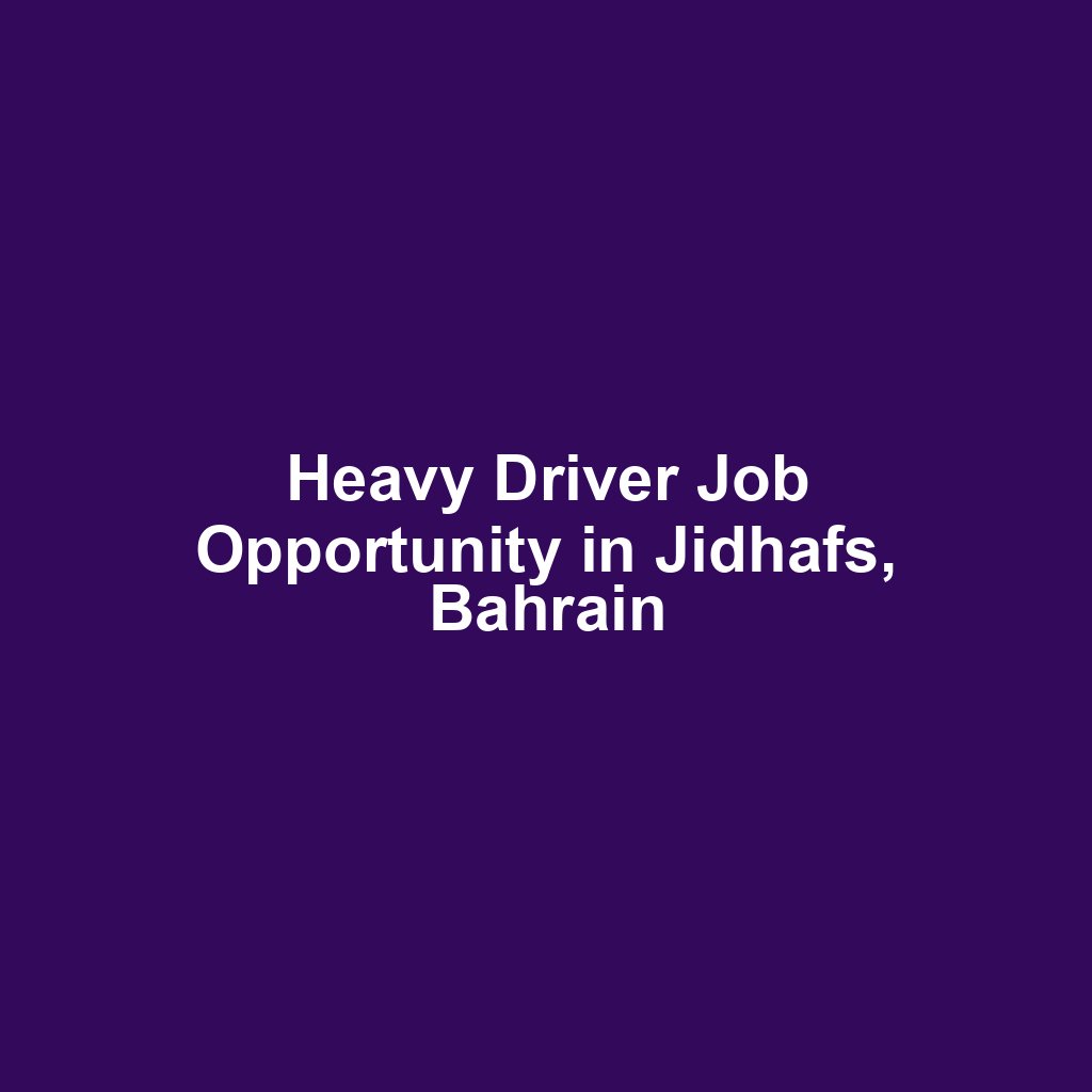 Heavy Driver Job Opportunity in Jidhafs, Bahrain