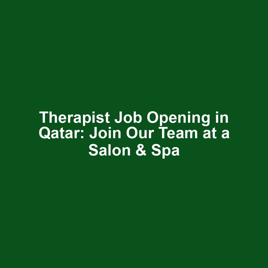 Therapist Job Opening in Qatar: Join Our Team at a Salon & Spa