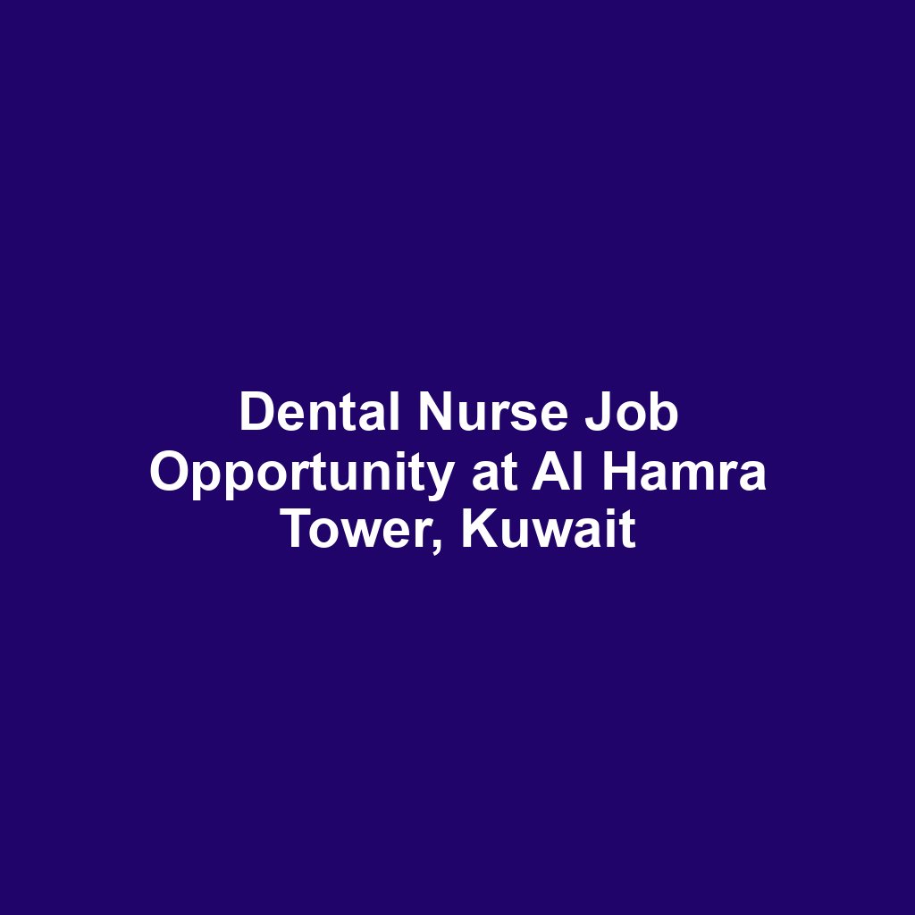 Dental Nurse Job Opportunity at Al Hamra Tower, Kuwait
