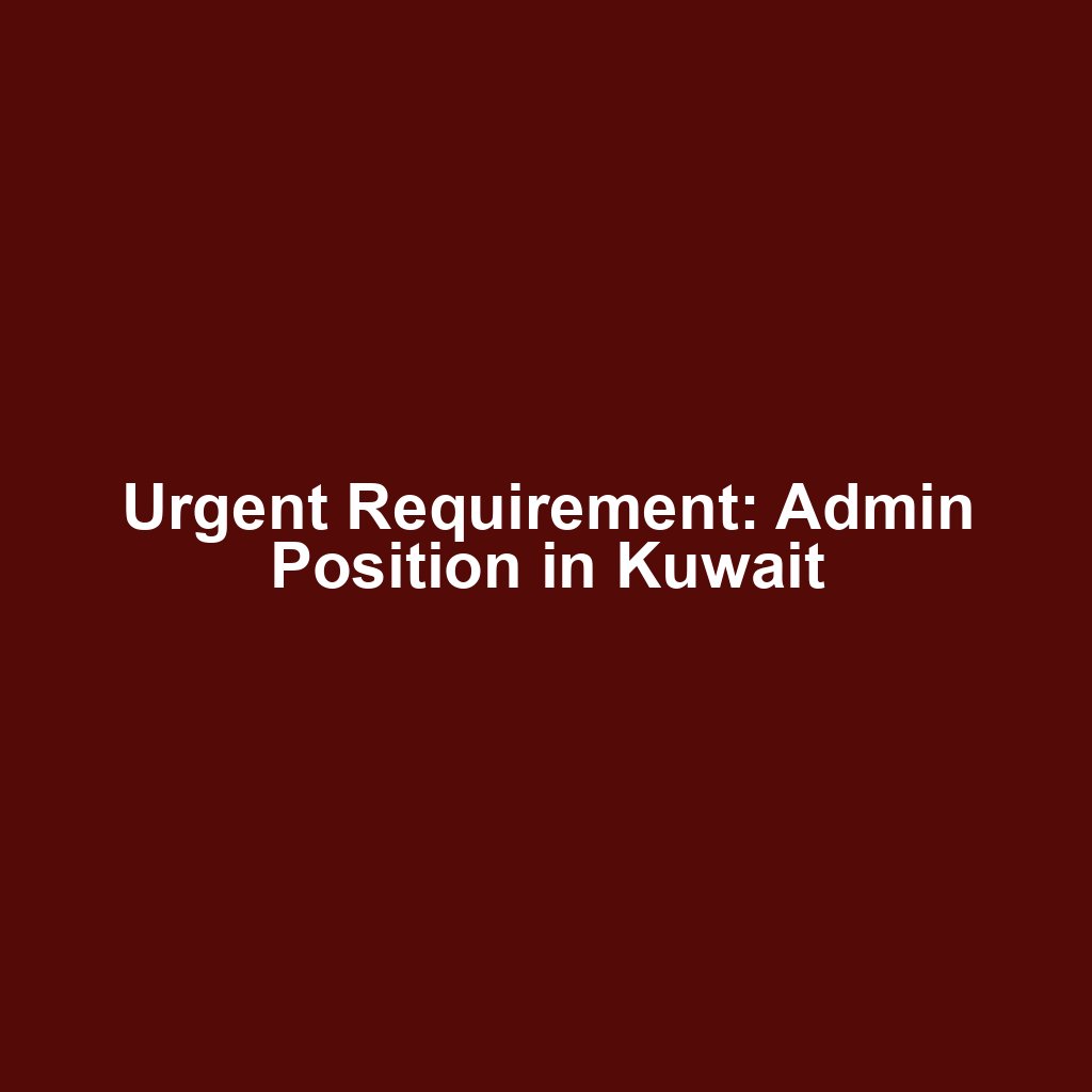 Urgent Requirement: Admin Position in Kuwait
