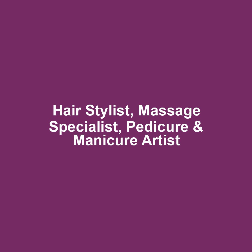 Hair Stylist, Massage Specialist, Pedicure & Manicure Artist