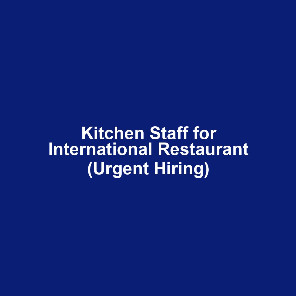 Kitchen Staff for International Restaurant (Urgent Hiring)