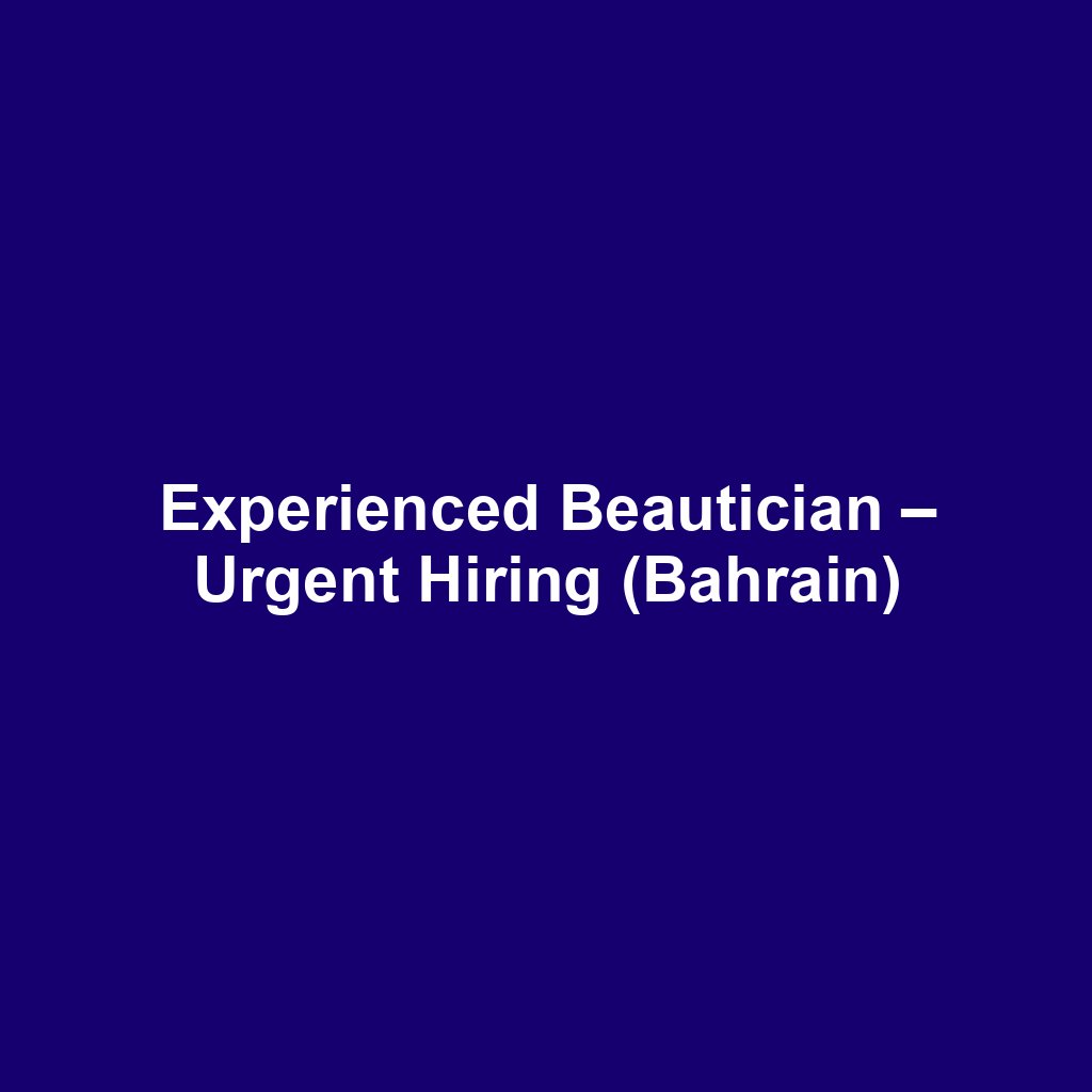 Experienced Beautician – Urgent Hiring (Bahrain)