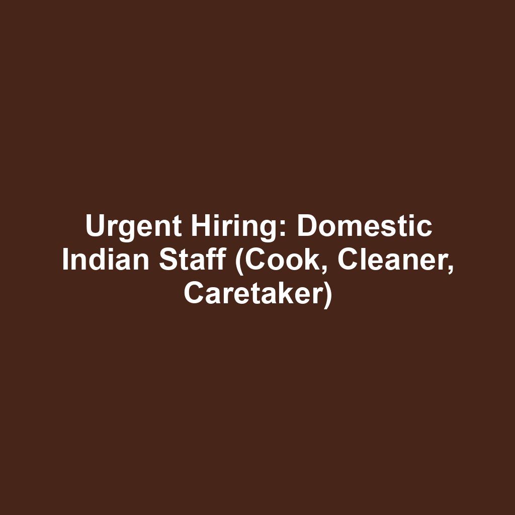 Urgent Hiring: Domestic Indian Staff (Cook, Cleaner, Caretaker)