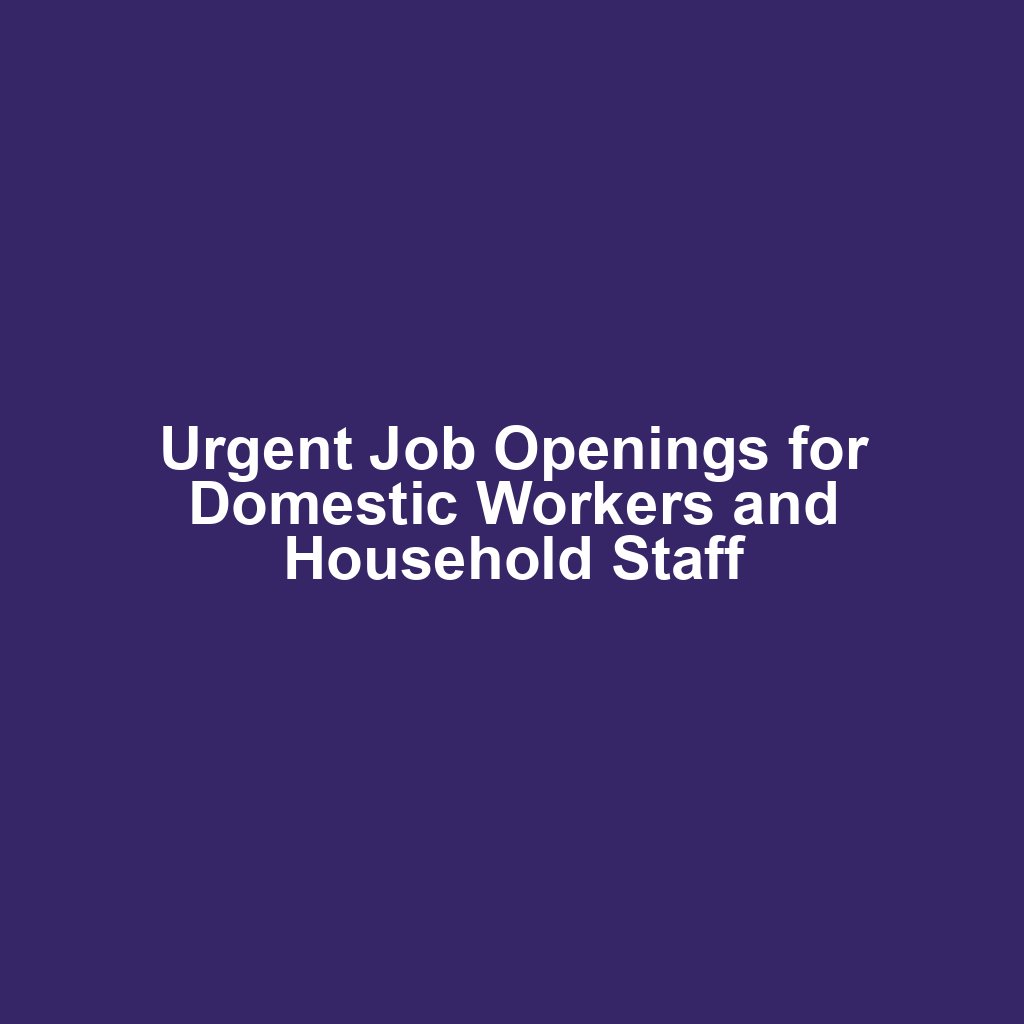 Urgent Job Openings for Domestic Workers and Household Staff