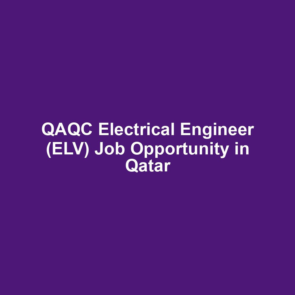 QAQC Electrical Engineer (ELV) Job Opportunity in Qatar