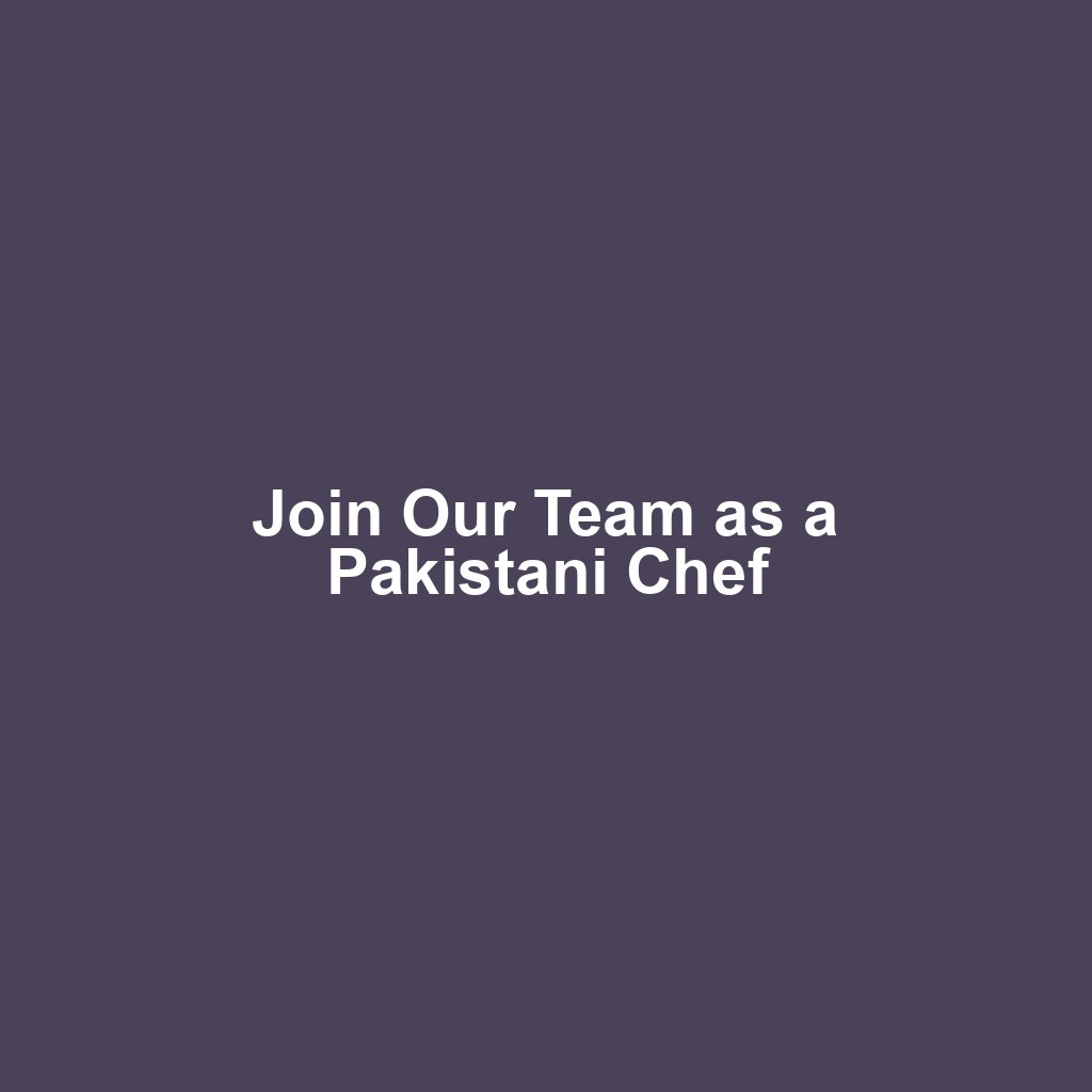 Join Our Team as a Pakistani Chef