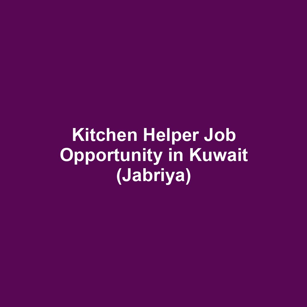 Kitchen Helper Job Opportunity in Kuwait (Jabriya)