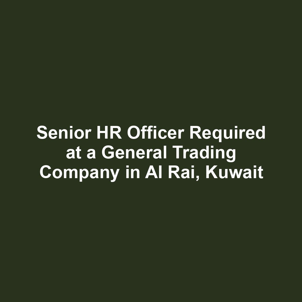 Senior HR Officer Required at a General Trading Company in Al Rai, Kuwait