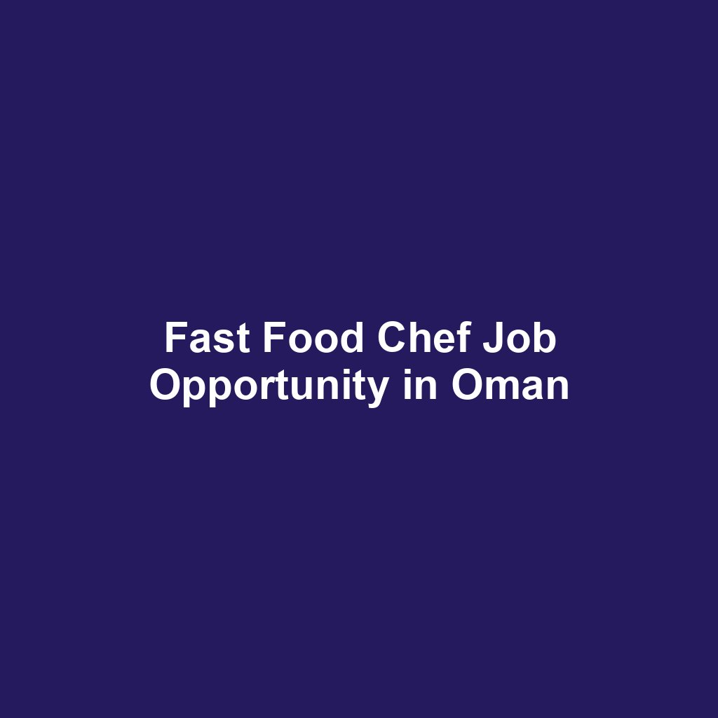 Fast Food Chef Job Opportunity in Oman