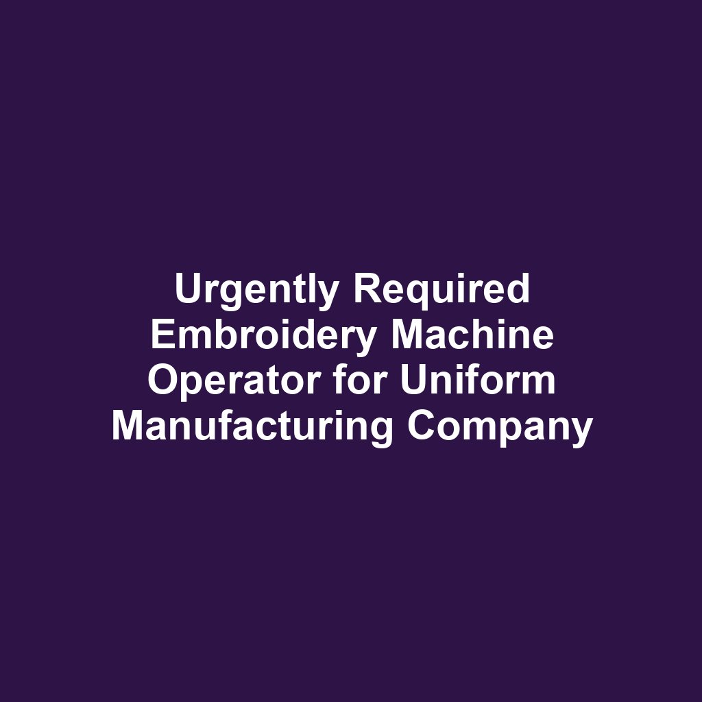 Urgently Required Embroidery Machine Operator for Uniform Manufacturing Company