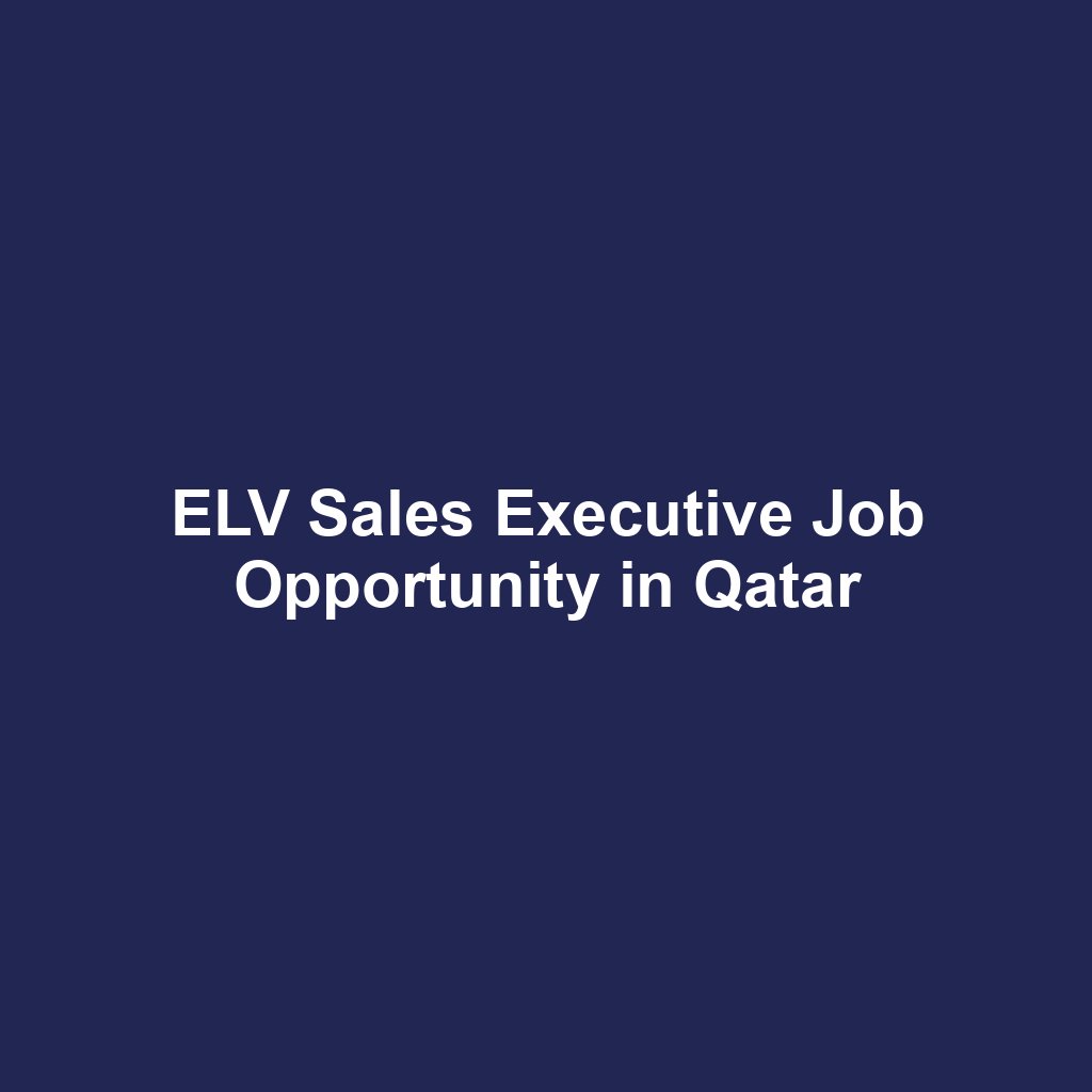 ELV Sales Executive Job Opportunity in Qatar