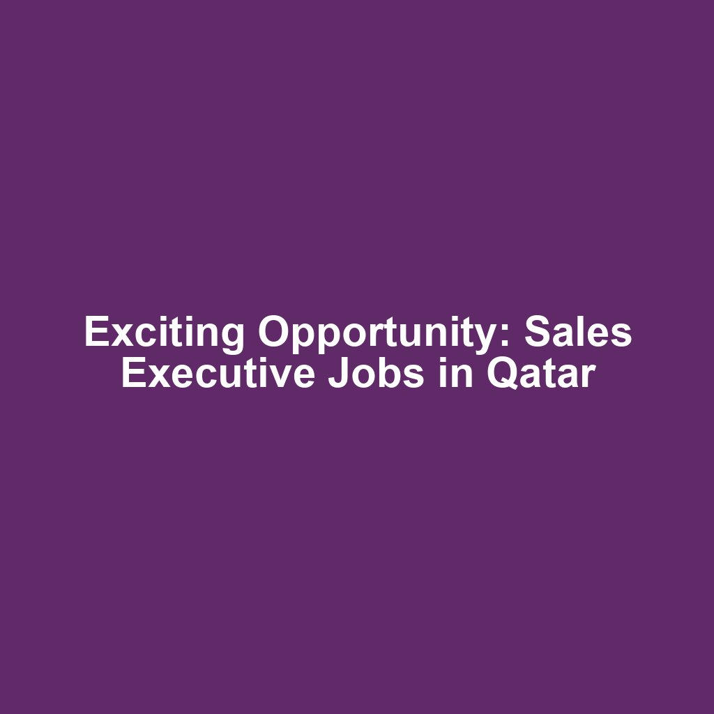 Exciting Opportunity: Sales Executive Jobs in Qatar