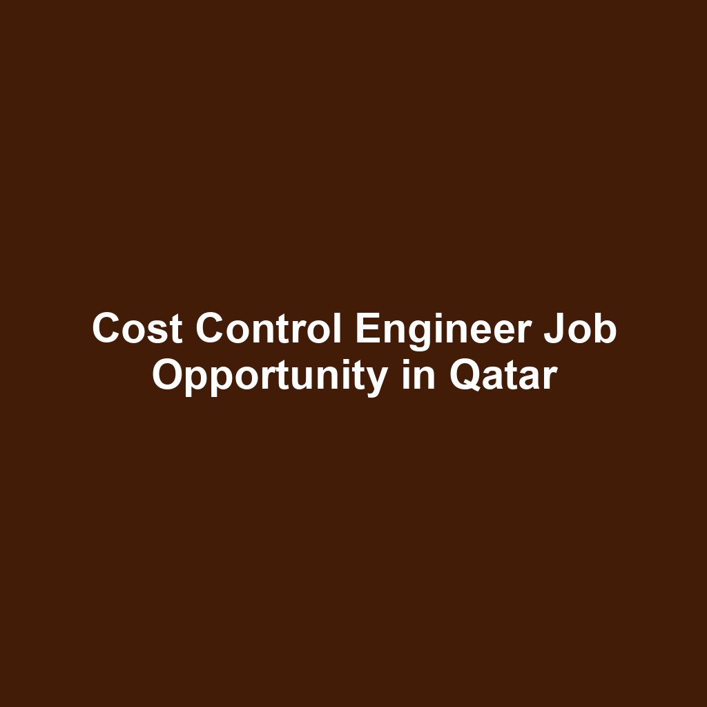 Cost Control Engineer Job Opportunity in Qatar