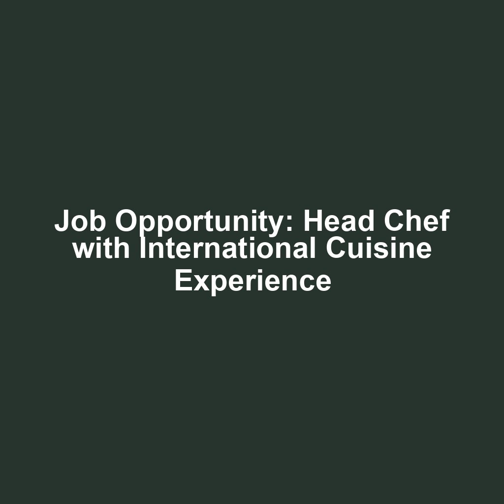 Job Opportunity: Head Chef with International Cuisine Experience