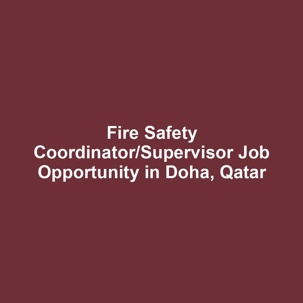 Fire Safety Coordinator/Supervisor Job Opportunity in Doha, Qatar
