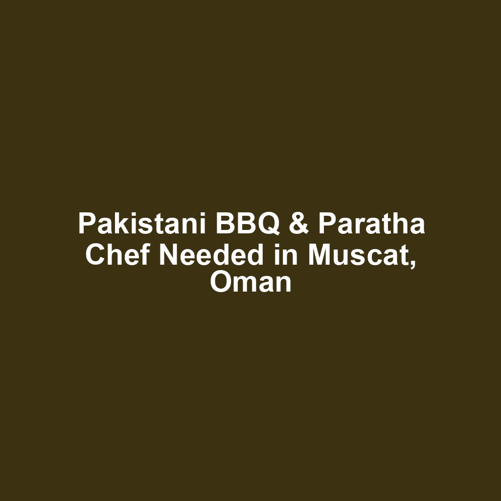Pakistani BBQ & Paratha Chef Needed in Muscat, Oman